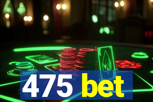 475 bet